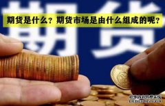 期貨是什么？期貨市場(chǎng)是怎么組成的？